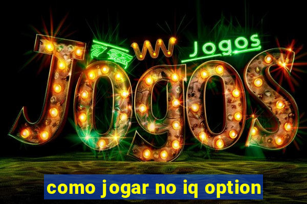 como jogar no iq option